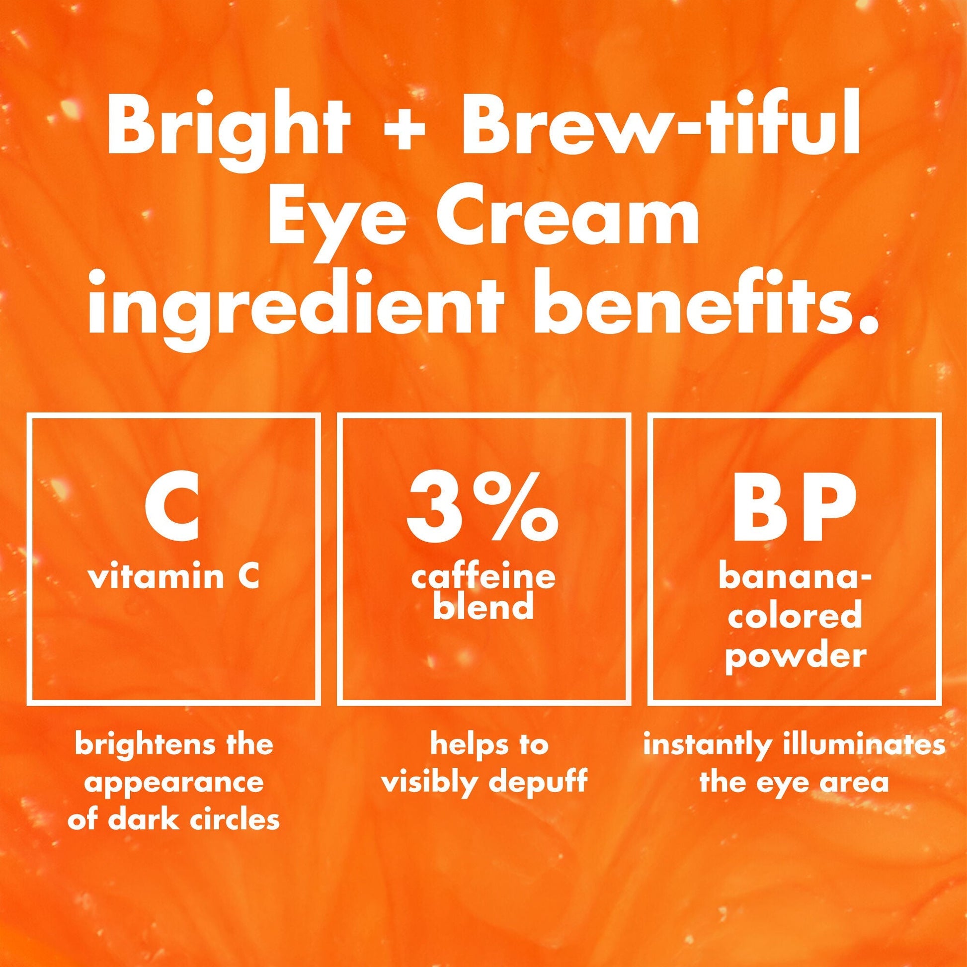 bright-brew-tiful-eye-cream-u8 0226_BBEC_Ingredients_4d618bd7-04ef-43ef-a131-016b51a211da.jpg
